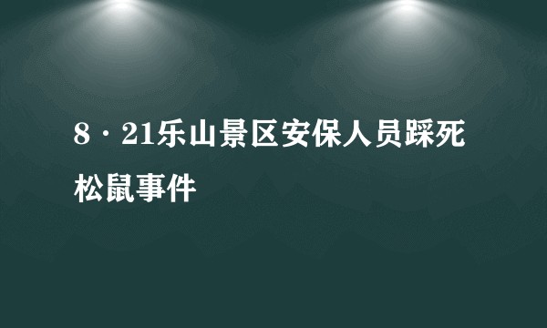 8·21乐山景区安保人员踩死松鼠事件