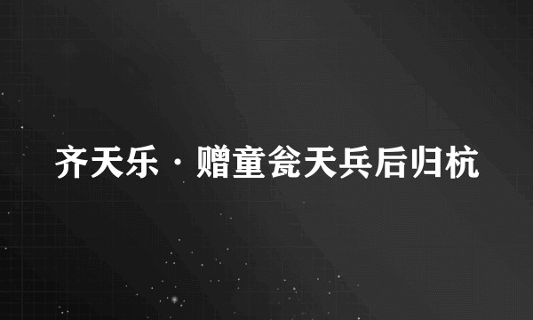 齐天乐·赠童瓮天兵后归杭