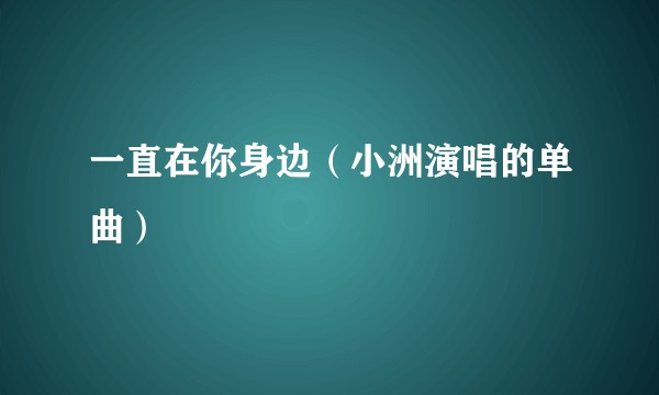 一直在你身边（小洲演唱的单曲）