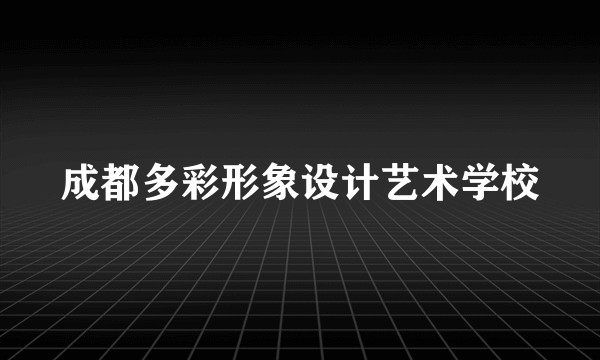 成都多彩形象设计艺术学校