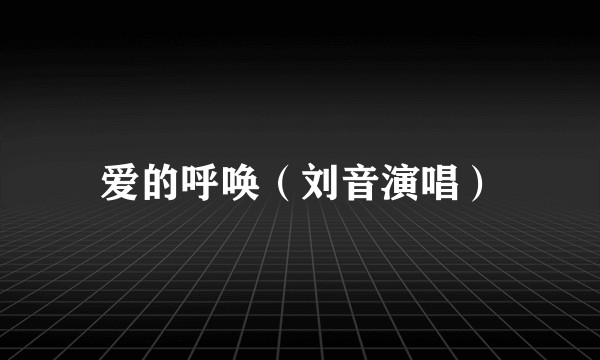 爱的呼唤（刘音演唱）