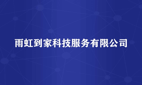 雨虹到家科技服务有限公司
