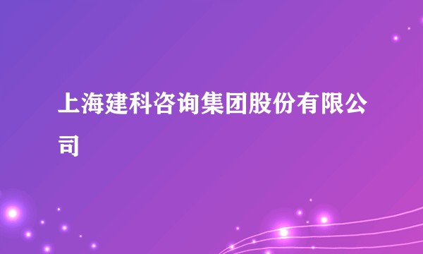 上海建科咨询集团股份有限公司