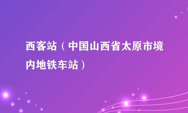 西客站（中国山西省太原市境内地铁车站）