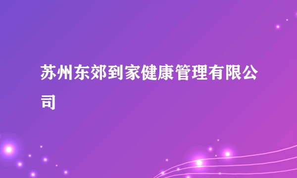 苏州东郊到家健康管理有限公司