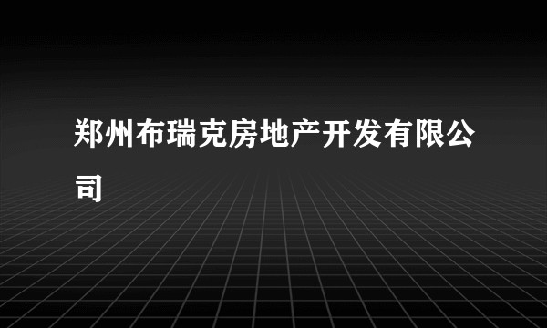 郑州布瑞克房地产开发有限公司