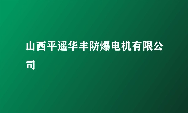 山西平遥华丰防爆电机有限公司