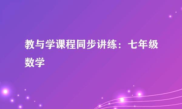 教与学课程同步讲练：七年级数学