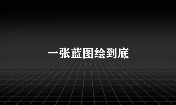 一张蓝图绘到底