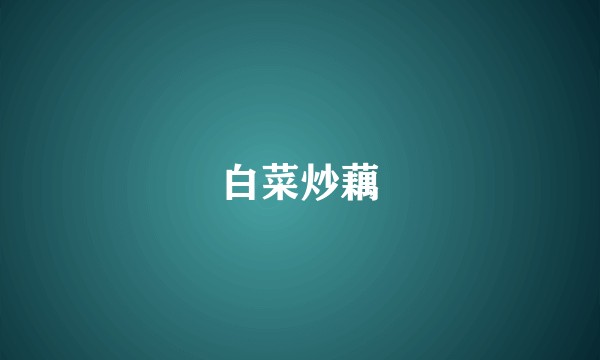 白菜炒藕