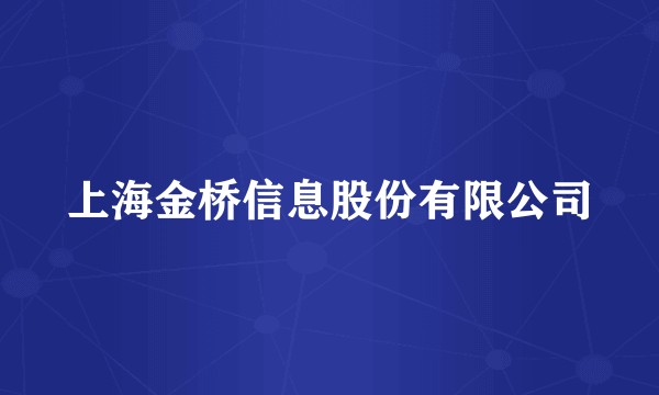 上海金桥信息股份有限公司