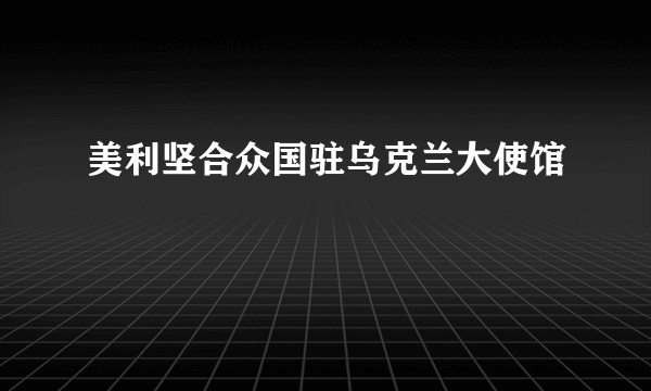 美利坚合众国驻乌克兰大使馆