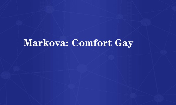 Markova: Comfort Gay
