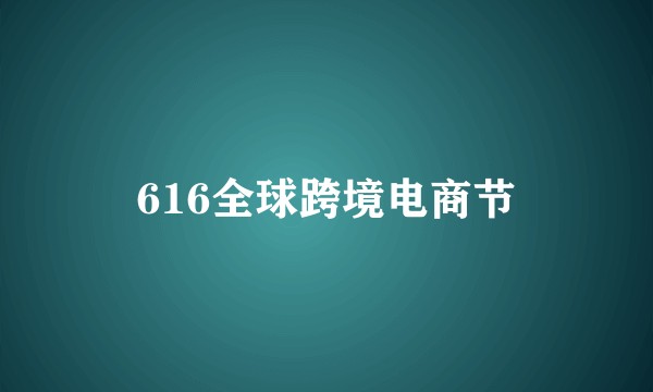 616全球跨境电商节