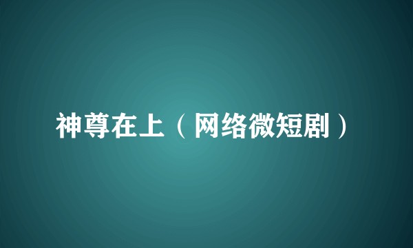 神尊在上(网络微短剧)