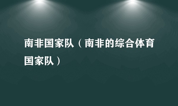南非国家队(南非的综合体育国家队)