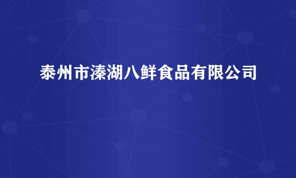 泰州市溱湖八鲜食品有限公司