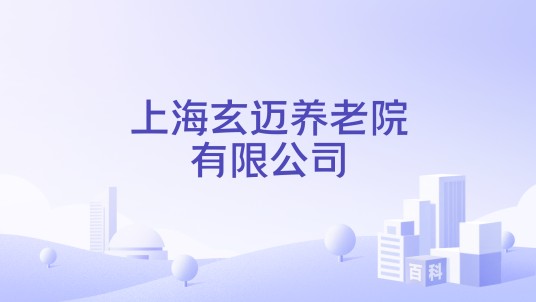 上海玄迈养老院有限公司