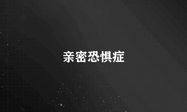 亲密恐惧症