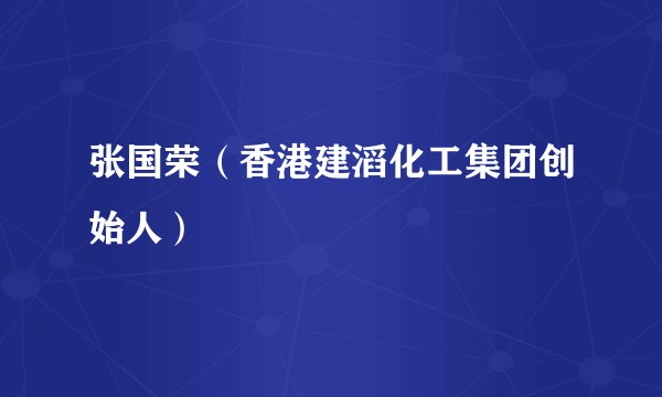 张国荣（香港建滔化工集团创始人）
