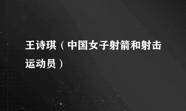 王诗琪（中国女子射箭和射击运动员）