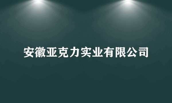 安徽亚克力实业有限公司