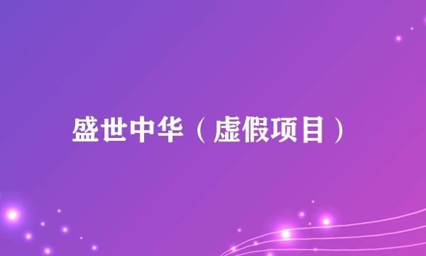 盛世中华（虚假项目）
