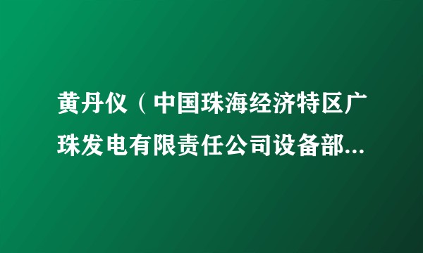 黄丹仪(中国珠海经济特区广珠发电有限责任公司设备部继保班主工作负责人)