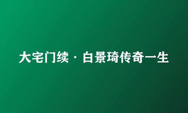 大宅门续·白景琦传奇一生