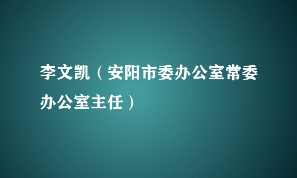 李文凯（安阳市委办公室常委办公室主任）