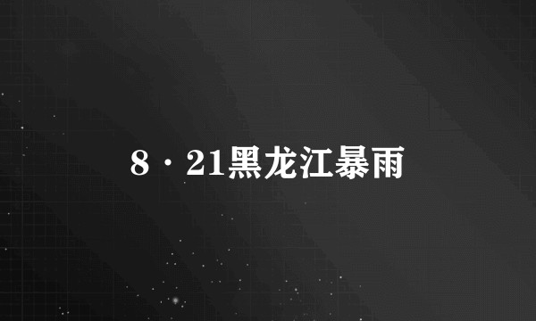 8·21黑龙江暴雨