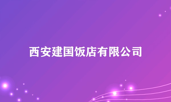 西安建国饭店有限公司