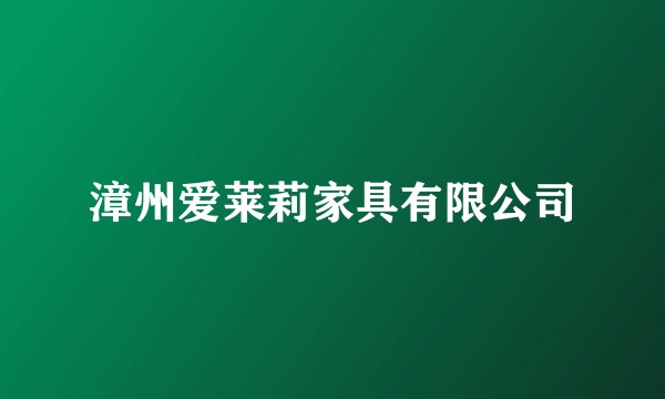 漳州爱莱莉家具有限公司