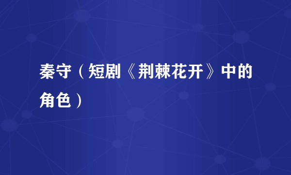 秦守（短剧《荆棘花开》中的角色）