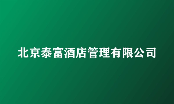 北京泰富酒店管理有限公司