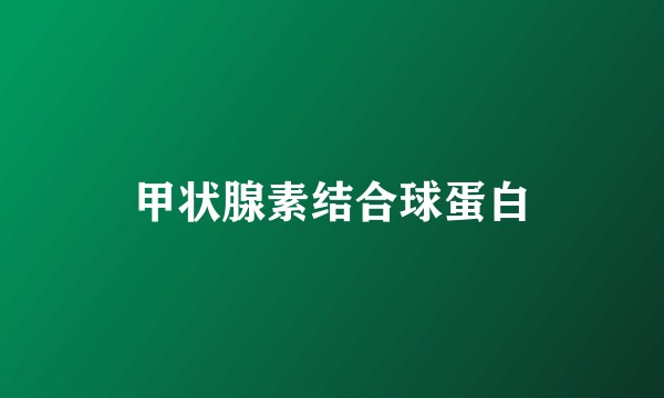 甲状腺素结合球蛋白