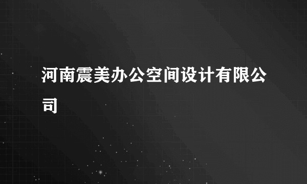 河南震美办公空间设计有限公司
