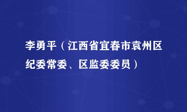 李勇平（江西省宜春市袁州区纪委常委、区监委委员）