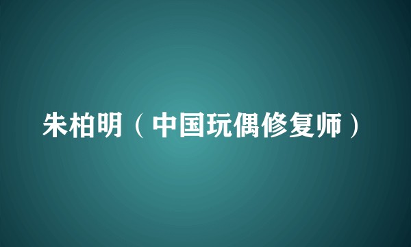 朱柏明（中国玩偶修复师）