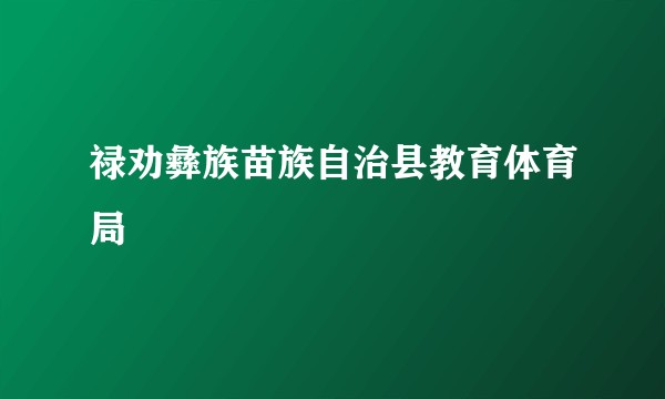 禄劝彝族苗族自治县教育体育局