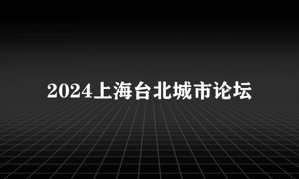 2024上海台北城市论坛