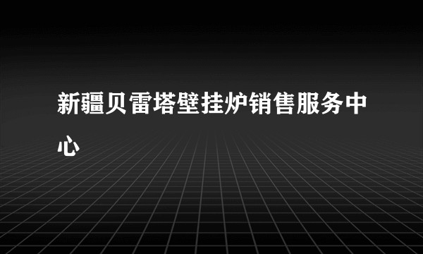 新疆贝雷塔壁挂炉销售服务中心