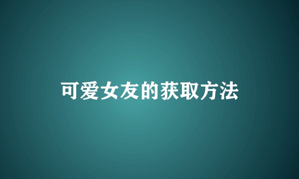 可爱女友的获取方法