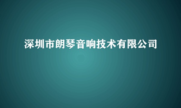 深圳市朗琴音响技术有限公司