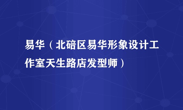 易华（北碚区易华形象设计工作室天生路店发型师）