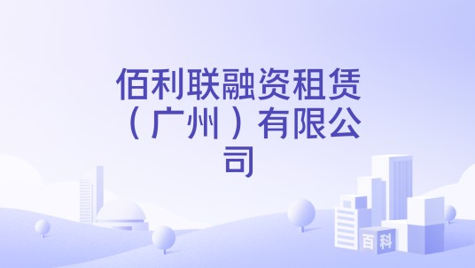 佰利联融资租赁（广州）有限公司