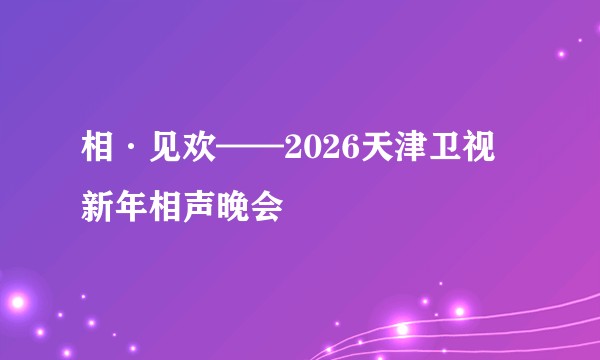 相·见欢——2026天津卫视新年相声晚会