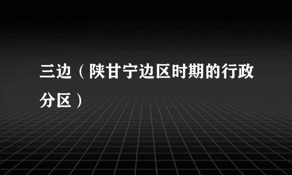 三边（陕甘宁边区时期的行政分区）