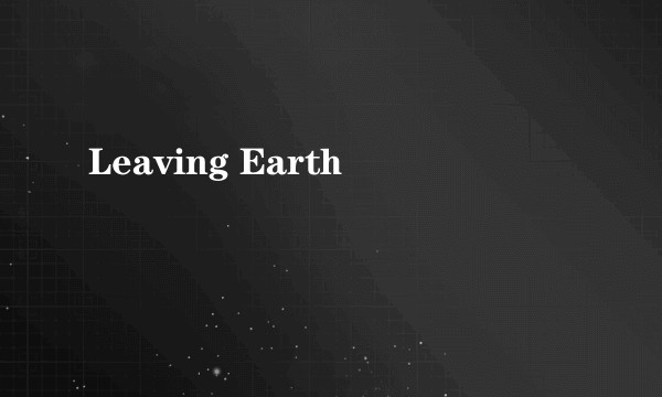 Leaving Earth