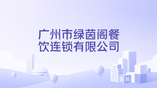 广州市绿茵阁餐饮连锁有限公司
